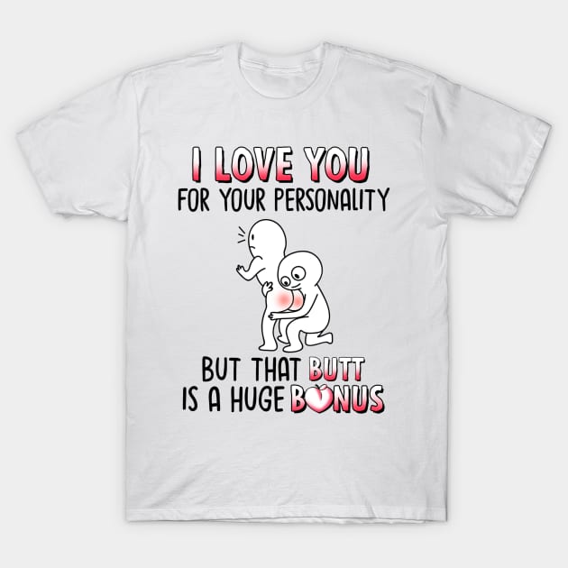 I Love You For Your Personality But That Butt Is A Huge Bonus Funny Personalized T-Shirt by Sunset beach lover